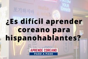 ¿Es difícil aprender coreano para hispanohablantes? La verdad